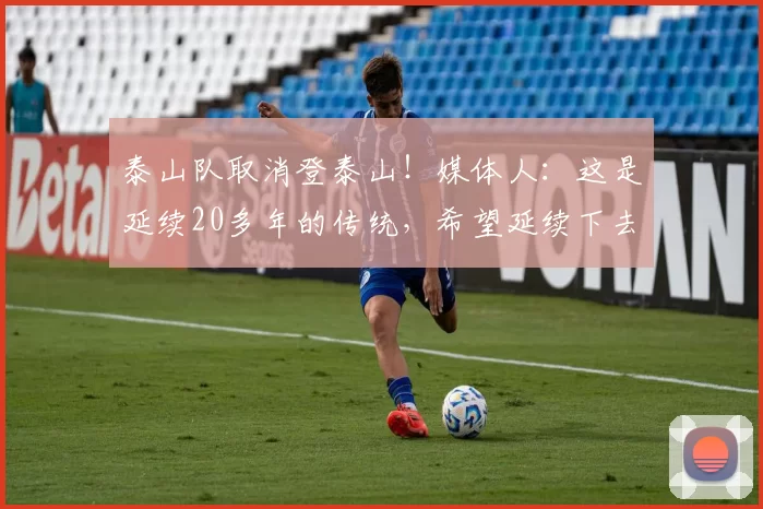 泰山队取消登泰山！媒体人：这是延续20多年的传统，希望延续下去