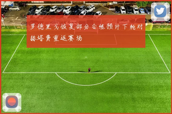 罗德里戈恢复部分合练预计下轮对赫塔费重返赛场
