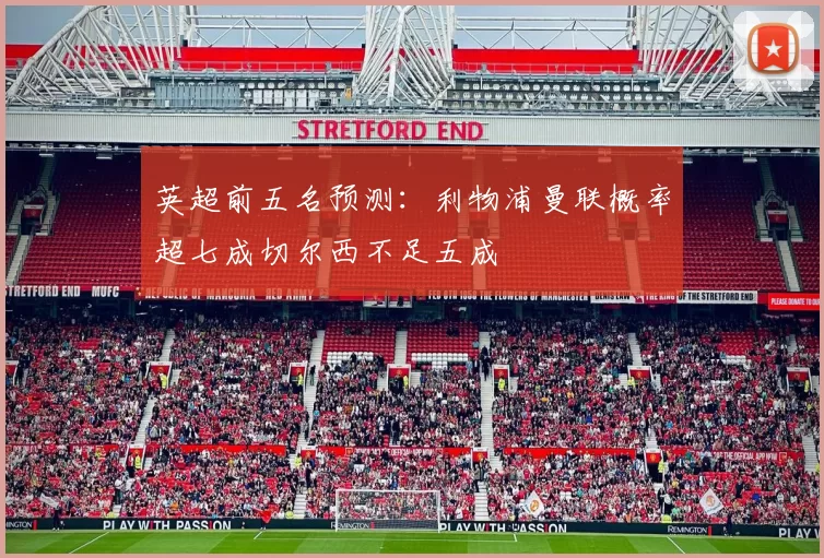 英超前五名预测：利物浦曼联概率超七成切尔西不足五成