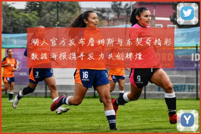 湖人官方发布詹姆斯与东契奇精彩数据海报携手发力共创辉煌