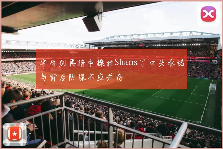 字母别再暗中操控Shams了口头承诺与背后阴谋不应并存