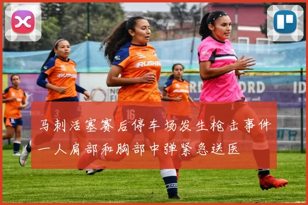 马刺活塞赛后停车场发生枪击事件一人肩部和胸部中弹紧急送医