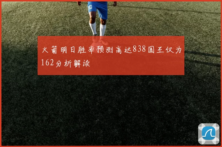 火箭明日胜率预测高达838国王仅为162分析解读