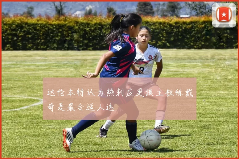 达伦本特认为热刺应更换主教练戴奇是最合适人选